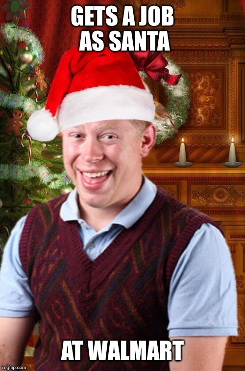 BLB Christmas  | GETS A JOB AS SANTA AT WALMART | image tagged in blb christmas | made w/ Imgflip meme maker