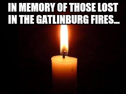 Candle | IN MEMORY OF THOSE LOST IN THE GATLINBURG FIRES... | image tagged in candle | made w/ Imgflip meme maker