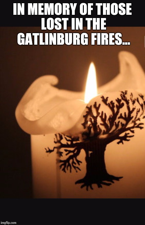 Candle brighter | IN MEMORY OF THOSE LOST IN THE GATLINBURG FIRES... | image tagged in candle brighter | made w/ Imgflip meme maker