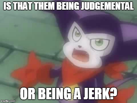 IS THAT THEM BEING JUDGEMENTAL OR BEING A JERK? | made w/ Imgflip meme maker