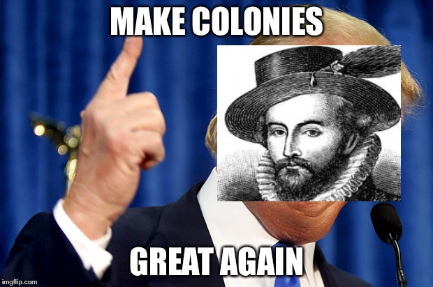 Donald Trump | MAKE COLONIES; GREAT AGAIN | image tagged in donald trump | made w/ Imgflip meme maker