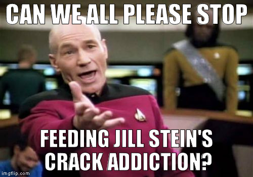 Hey, the media lies, so I guess it's okay now? |  CAN WE ALL PLEASE STOP; FEEDING JILL STEIN'S CRACK ADDICTION? | image tagged in memes,picard wtf,jill stein,recount fail,media bias,media trolls | made w/ Imgflip meme maker