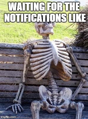 Waiting Skeleton |  WAITING FOR THE NOTIFICATIONS LIKE | image tagged in memes,waiting skeleton | made w/ Imgflip meme maker