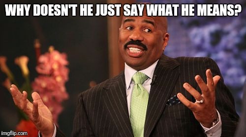 Steve Harvey Meme | WHY DOESN'T HE JUST SAY WHAT HE MEANS? | image tagged in memes,steve harvey | made w/ Imgflip meme maker