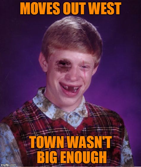 MOVES OUT WEST TOWN WASN'T BIG ENOUGH | made w/ Imgflip meme maker