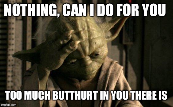 Me watching people get offended on Facebook  | NOTHING, CAN I DO FOR YOU; TOO MUCH BUTTHURT IN YOU THERE IS | image tagged in yoda facepalm,butthurt,facebook | made w/ Imgflip meme maker