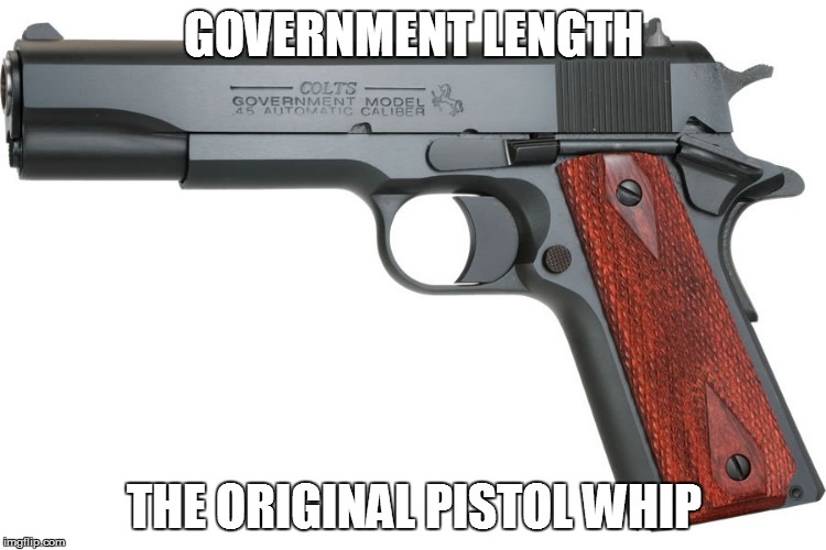 Colt | GOVERNMENT LENGTH; THE ORIGINAL PISTOL WHIP | image tagged in colts | made w/ Imgflip meme maker