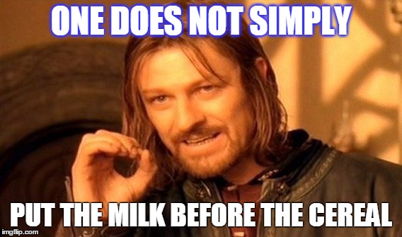 One Does Not Simply | ONE DOES NOT SIMPLY; PUT THE MILK BEFORE THE CEREAL | image tagged in memes,one does not simply | made w/ Imgflip meme maker