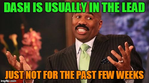 Steve Harvey Meme | DASH IS USUALLY IN THE LEAD JUST NOT FOR THE PAST FEW WEEKS | image tagged in memes,steve harvey | made w/ Imgflip meme maker