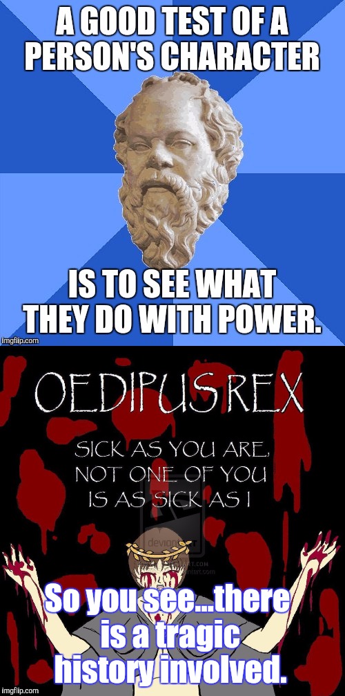 Sophoclod Rex. | So you see...there is a tragic history involved. | image tagged in memes,funny memes,sophia,sophocles,the most interesting towel in the world | made w/ Imgflip meme maker
