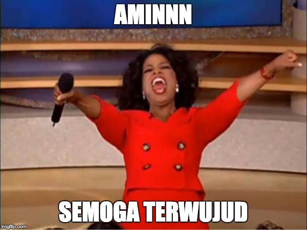 Oprah You Get A | AMINNN; SEMOGA TERWUJUD | image tagged in memes,oprah you get a | made w/ Imgflip meme maker