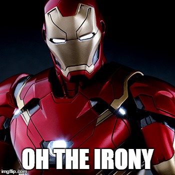 Ironic Iron Man | OH THE IRONY | image tagged in ironic iron man | made w/ Imgflip meme maker