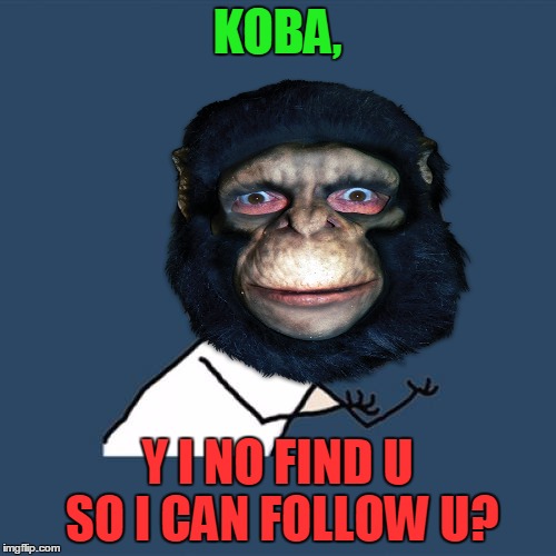 KOBA, Y I NO FIND U SO I CAN FOLLOW U? | made w/ Imgflip meme maker