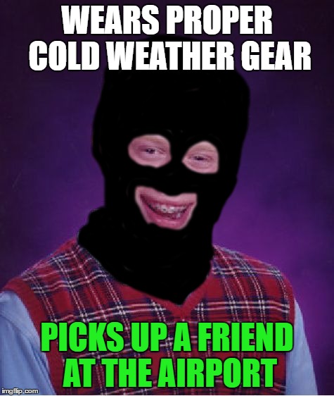 WEARS PROPER COLD WEATHER GEAR PICKS UP A FRIEND AT THE AIRPORT | made w/ Imgflip meme maker