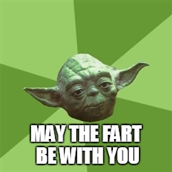 Advice Yoda | MAY THE FART BE WITH YOU | image tagged in memes,advice yoda | made w/ Imgflip meme maker