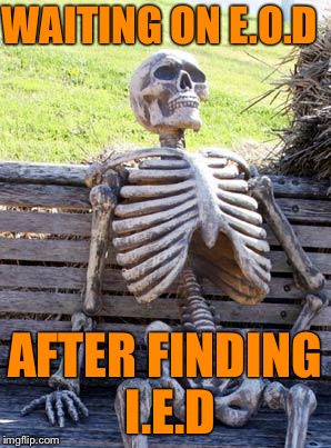 Waiting Skeleton Meme | WAITING ON E.O.D; AFTER FINDING I.E.D | image tagged in memes,waiting skeleton | made w/ Imgflip meme maker