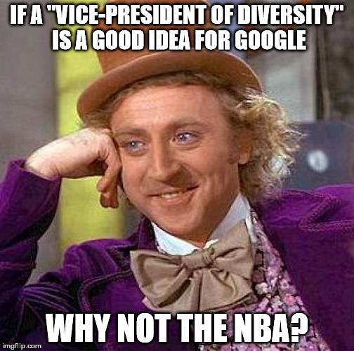 Creepy Condescending Wonka Meme | IF A "VICE-PRESIDENT OF DIVERSITY" IS A GOOD IDEA FOR GOOGLE; WHY NOT THE NBA? | image tagged in memes,creepy condescending wonka | made w/ Imgflip meme maker