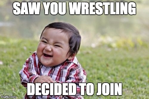 Evil Toddler | SAW YOU WRESTLING; DECIDED TO JOIN | image tagged in memes,evil toddler | made w/ Imgflip meme maker