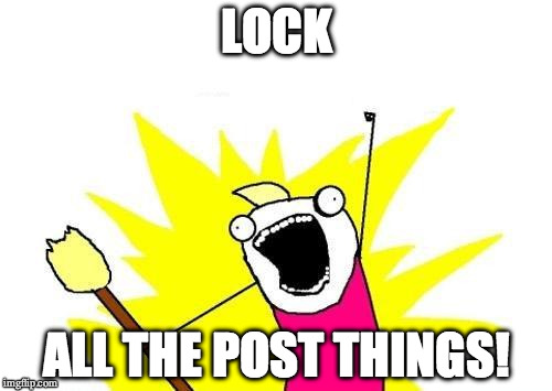 X All The Y | LOCK; ALL THE POST THINGS! | image tagged in memes,x all the y | made w/ Imgflip meme maker