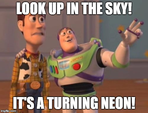 X, X Everywhere Meme | LOOK UP IN THE SKY! IT'S A TURNING NEON! | image tagged in memes,x x everywhere | made w/ Imgflip meme maker