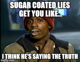 Y'all Got Any More Of That | SUGAR COATED LIES GET YOU LIKE... I THINK HE'S SAYING THE TRUTH | image tagged in memes,yall got any more of | made w/ Imgflip meme maker