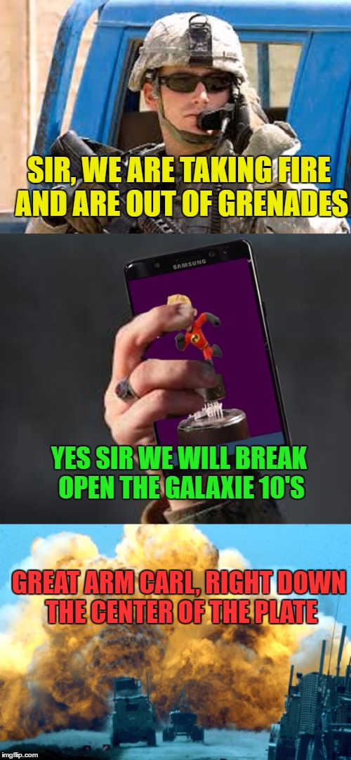 Improvise, Adapt, Overcome | SIR, WE ARE TAKING FIRE AND ARE OUT OF GRENADES; YES SIR WE WILL BREAK OPEN THE GALAXIE 10'S; GREAT ARM CARL, RIGHT DOWN THE CENTER OF THE PLATE | image tagged in memes,funny,galaxy10,military,heros | made w/ Imgflip meme maker
