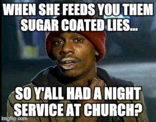 girls girls | WHEN SHE FEEDS YOU THEM SUGAR COATED LIES... SO Y'ALL HAD A NIGHT SERVICE AT CHURCH? | image tagged in memes,yall got any more of | made w/ Imgflip meme maker