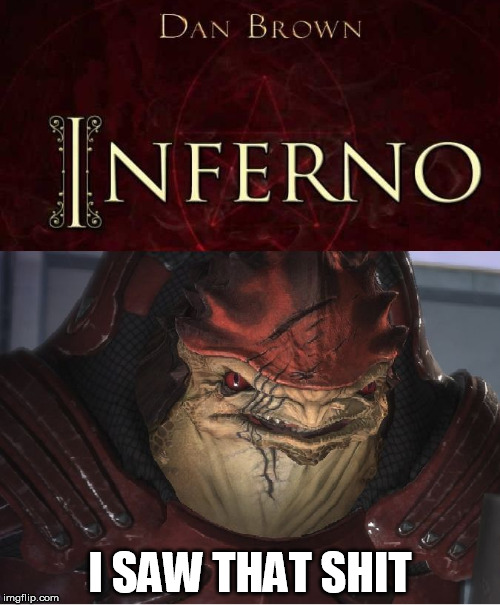 Krogan knows | I SAW THAT SHIT | image tagged in mass effect,dan brown,inferno,video games,books | made w/ Imgflip meme maker
