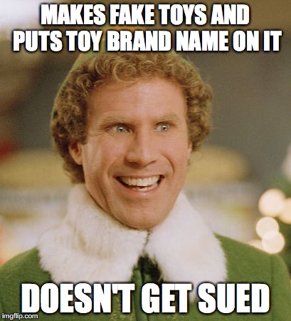 Buddy The Elf Meme | MAKES FAKE TOYS AND PUTS TOY BRAND NAME ON IT; DOESN'T GET SUED | image tagged in memes,buddy the elf | made w/ Imgflip meme maker