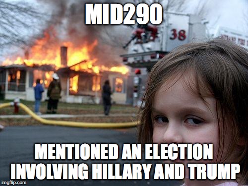 Disaster Girl Meme | MID290 MENTIONED AN ELECTION INVOLVING HILLARY AND TRUMP | image tagged in memes,disaster girl | made w/ Imgflip meme maker