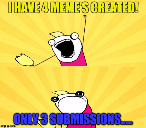 when you have 4 meme's created..... but only have 3 submissions...  | I HAVE 4 MEME'S CREATED! ONLY 3 SUBMISSIONS..... | image tagged in x all the y even bother,4 meme's,3 submissions,why | made w/ Imgflip meme maker