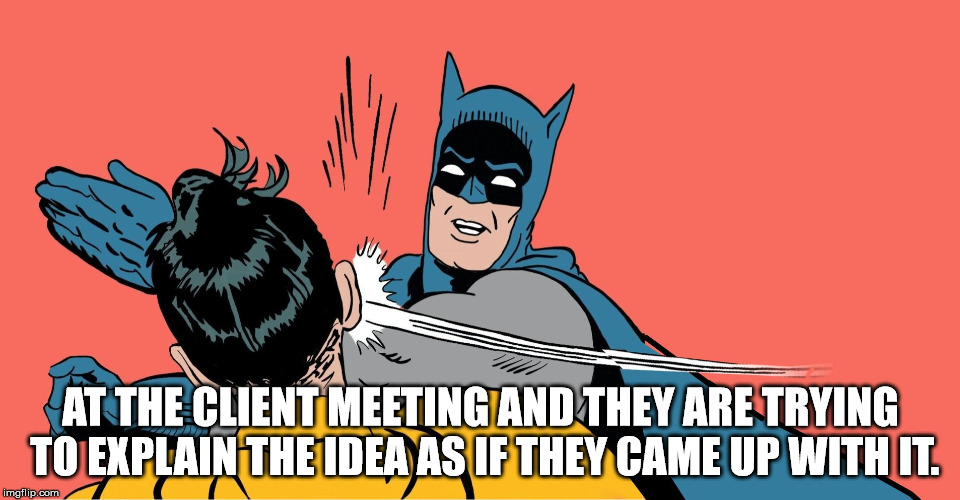 AT THE CLIENT MEETING AND THEY ARE TRYING TO EXPLAIN THE IDEA AS IF THEY CAME UP WITH IT. | image tagged in advertising,clients,ideas | made w/ Imgflip meme maker