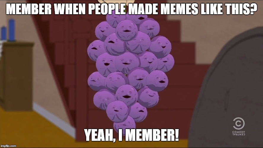 Member Berries Meme | MEMBER WHEN PEOPLE MADE MEMES LIKE THIS? YEAH, I MEMBER! | image tagged in memes,member berries | made w/ Imgflip meme maker