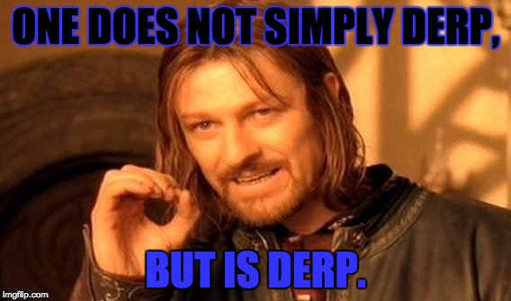 One Does Not Simply | ONE DOES NOT SIMPLY DERP, BUT IS DERP. | image tagged in memes,one does not simply | made w/ Imgflip meme maker