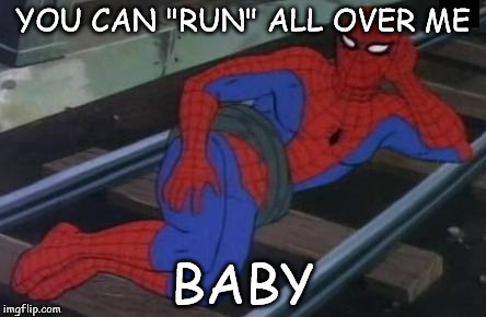Sexy Railroad Spiderman | YOU CAN "RUN" ALL OVER ME; BABY | image tagged in memes,sexy railroad spiderman,spiderman | made w/ Imgflip meme maker