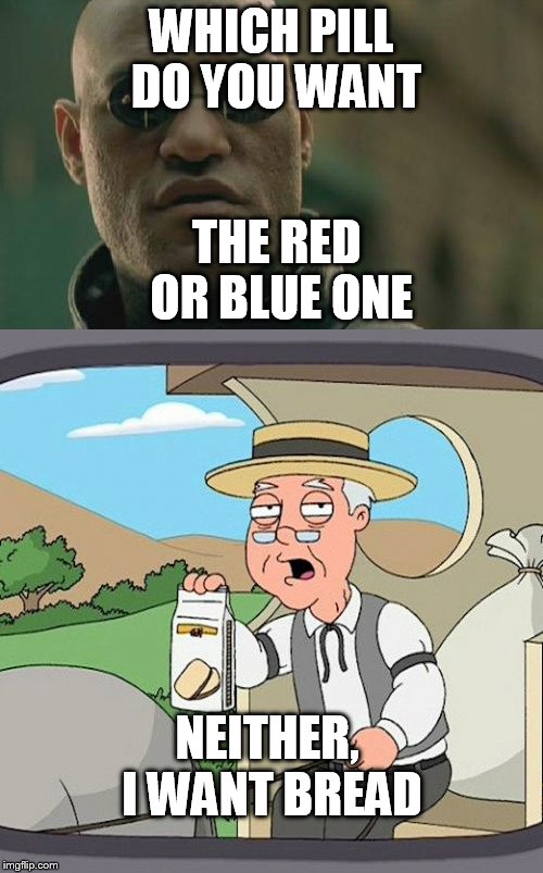 WHICH PILL DO YOU WANT; THE RED OR BLUE ONE; NEITHER, I WANT BREAD | image tagged in pepperidge farm remembers,the matrix | made w/ Imgflip meme maker