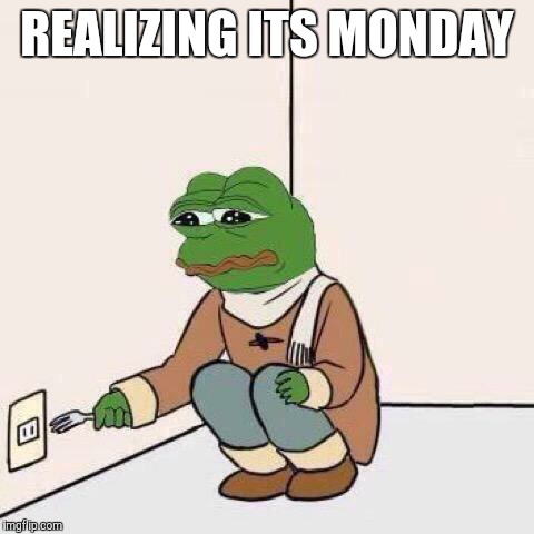 fork pepe | REALIZING ITS MONDAY | image tagged in fork pepe | made w/ Imgflip meme maker