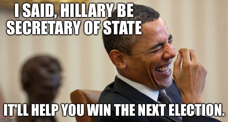 Giggle | I SAID, HILLARY BE SECRETARY OF STATE; IT'LL HELP YOU WIN THE NEXT ELECTION. | image tagged in obama,hillary clinton | made w/ Imgflip meme maker