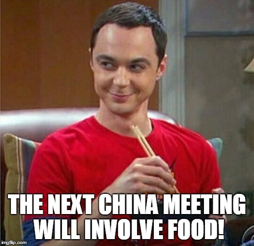 Sheldon Chinese Food | THE NEXT CHINA MEETING WILL INVOLVE FOOD! | image tagged in sheldon chinese food | made w/ Imgflip meme maker