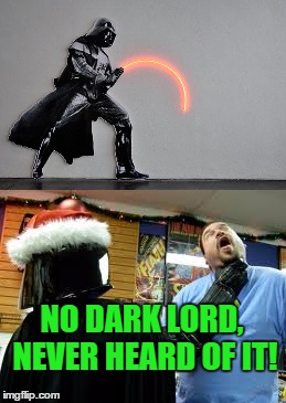 NO DARK LORD, NEVER HEARD OF IT! | made w/ Imgflip meme maker