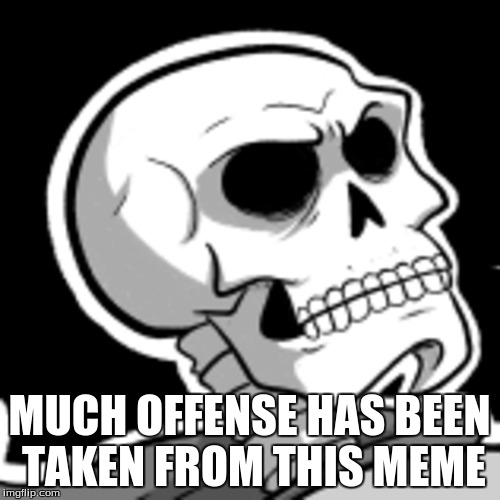 MUCH OFFENSE HAS BEEN TAKEN FROM THIS MEME | made w/ Imgflip meme maker