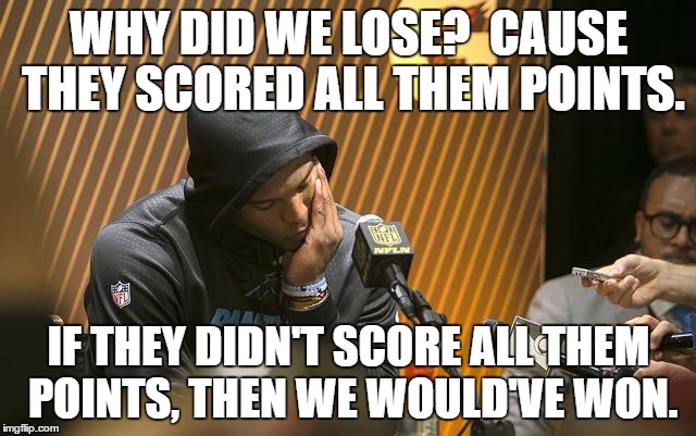 panthers loosing streak | WHY DID WE LOSE?  CAUSE THEY SCORED ALL THEM POINTS. IF THEY DIDN'T SCORE ALL THEM POINTS, THEN WE WOULD'VE WON. | image tagged in carolina panthers,seattle seahawks,nfl memes,nfl | made w/ Imgflip meme maker