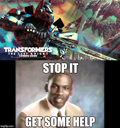 Transformers stop it | STOP IT; GET SOME HELP | image tagged in stop it | made w/ Imgflip meme maker