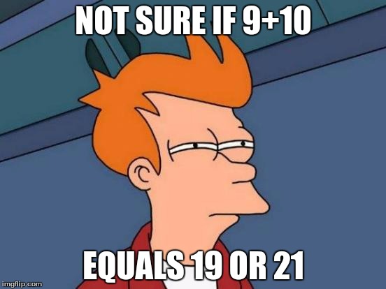 Futurama Fry Meme | NOT SURE IF 9+10; EQUALS 19 OR 21 | image tagged in memes,futurama fry | made w/ Imgflip meme maker