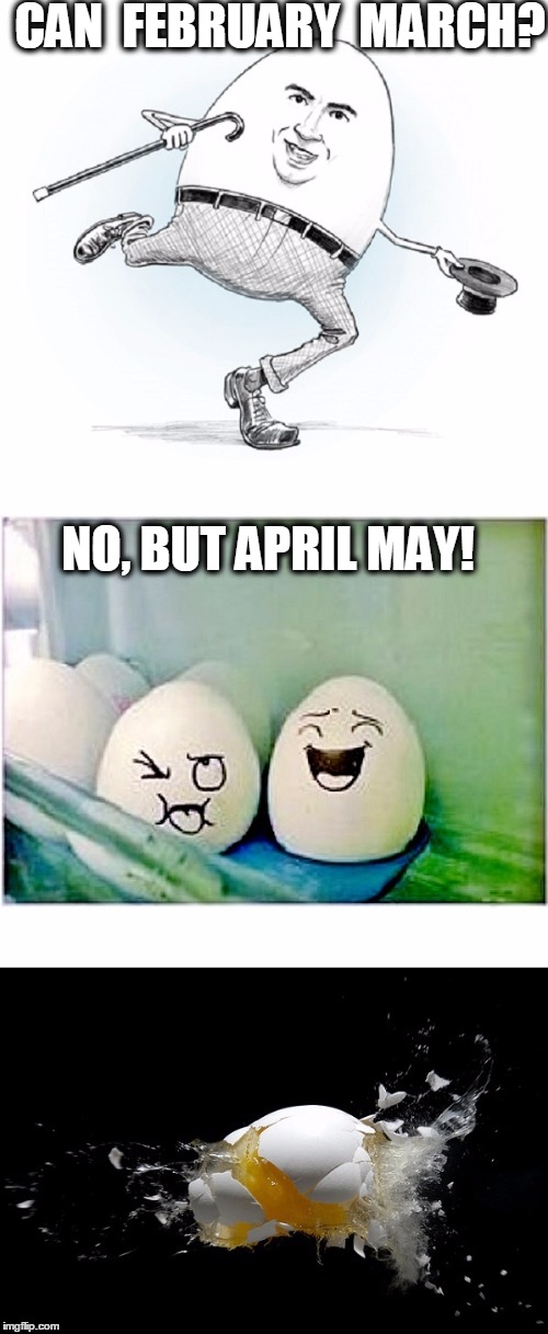 BAD PUN EGGS | CAN  FEBRUARY  MARCH? NO, BUT APRIL MAY! | image tagged in meme,bad pun eggs,dad jokes,good one dad,calendar jokes | made w/ Imgflip meme maker