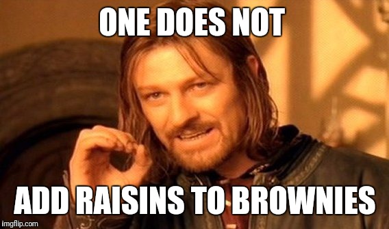 One Does Not Simply Meme | ONE DOES NOT ADD RAISINS TO BROWNIES | image tagged in memes,one does not simply | made w/ Imgflip meme maker