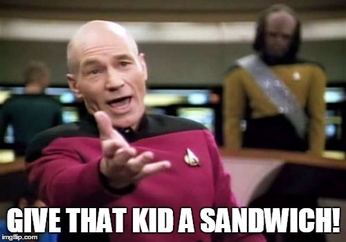 Picard Wtf Meme | GIVE THAT KID A SANDWICH! | image tagged in memes,picard wtf | made w/ Imgflip meme maker