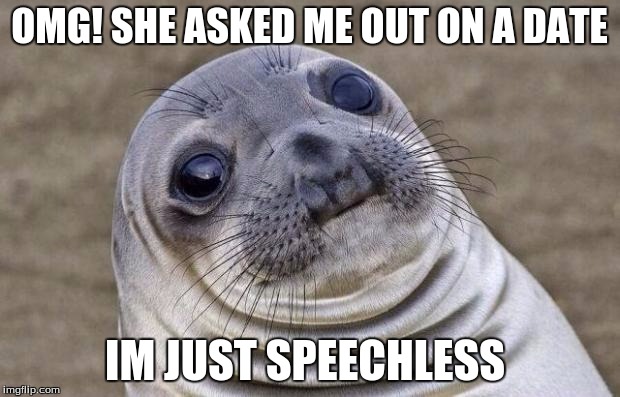 Awkward Moment Sealion | OMG! SHE ASKED ME OUT ON A DATE; IM JUST SPEECHLESS | image tagged in memes,awkward moment sealion | made w/ Imgflip meme maker