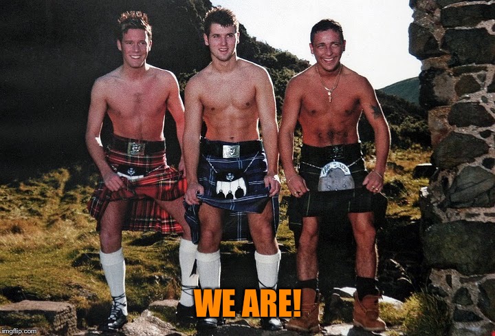 Scottish Kilt Guys | WE ARE! | image tagged in scottish kilt guys | made w/ Imgflip meme maker