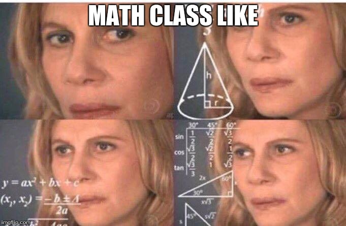 Math lady/Confused lady | MATH CLASS LIKE | image tagged in math lady/confused lady | made w/ Imgflip meme maker